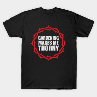 Gardening Makes Me Thorny Funny Gardening Gift T-Shirt